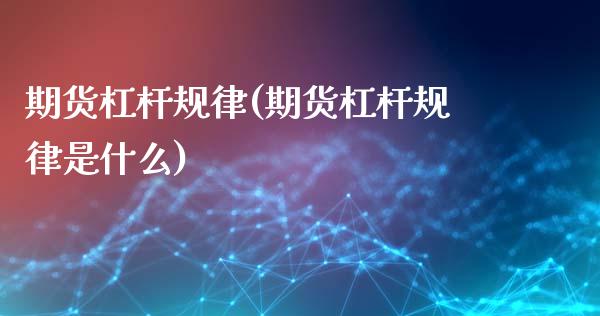期货杠杆规律(期货杠杆规律是什么)_https://www.xmqjcw.com_期货直播室_第1张