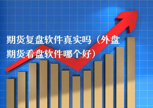 期货复盘软件真实吗（外盘期货看盘软件哪个好）_https://www.xmqjcw.com_期货投资_第1张