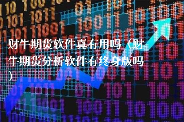 财牛期货软件真有用吗（财牛期货分析软件有终身）_https://www.xmqjcw.com_期货直播室_第1张