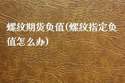 螺纹期货负值(螺纹指定负值怎么办)_https://www.xmqjcw.com_期货投资_第1张