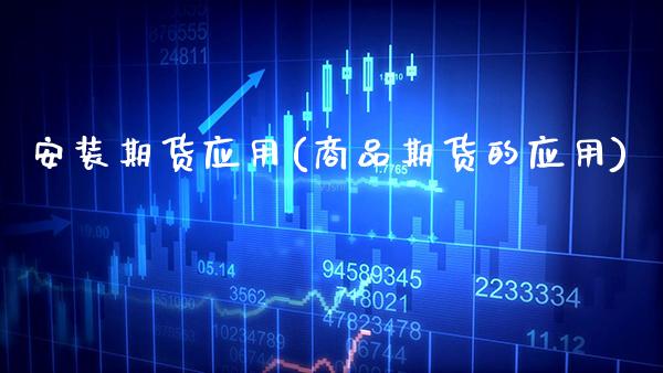 安装期货应用(商品期货的应用)_https://www.xmqjcw.com_期货投资_第1张