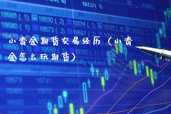 小资金期货交易经历（小资金怎么玩期货）_https://www.xmqjcw.com_期货行情_第1张