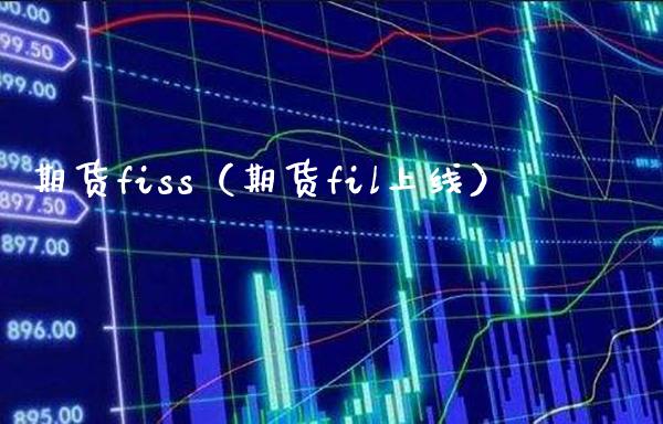 期货fiss（期货fil上线）_https://www.xmqjcw.com_期货直播室_第1张