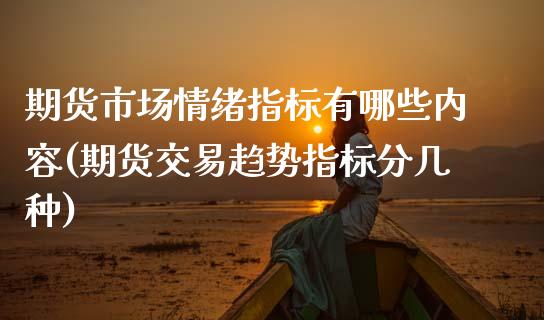 期货市场情绪指标有哪些内容(期货交易趋势指标分几种)_https://www.xmqjcw.com_期货百科_第1张