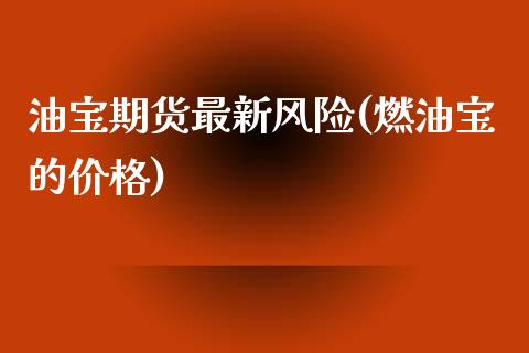油宝期货最新风险(燃油宝的价格)_https://www.xmqjcw.com_期货直播室_第1张