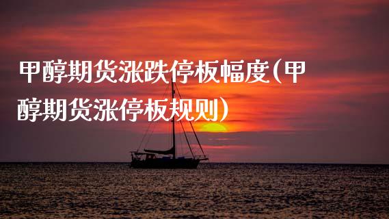 甲醇期货涨跌停板幅度(甲醇期货涨停板规则)_https://www.xmqjcw.com_期货投资_第1张