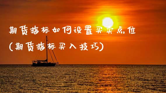 期货指标如何设置买卖点位(期货指标买入技巧)_期货百科_第1张_秦聚理财 期货指标如何设置买卖点位(期货指标买入技巧)_https://www.xmqjcw.com_期货百科_第1张