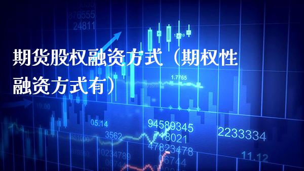 期货股权融资方式（期权性融资方式有）_https://www.xmqjcw.com_期货投资_第1张