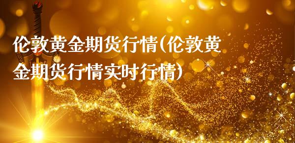 伦敦黄金期货行情(伦敦黄金期货行情实时行情)_https://www.xmqjcw.com_期货百科_第1张