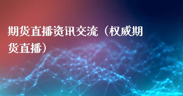 期货直播资讯交流（权威期货直播）_https://www.xmqjcw.com_期货投资_第1张