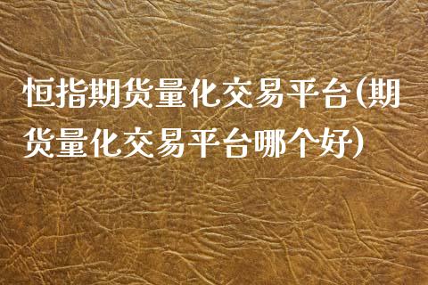 恒指期货量化交易平台(期货量化交易平台哪个好)_https://www.xmqjcw.com_期货百科_第1张