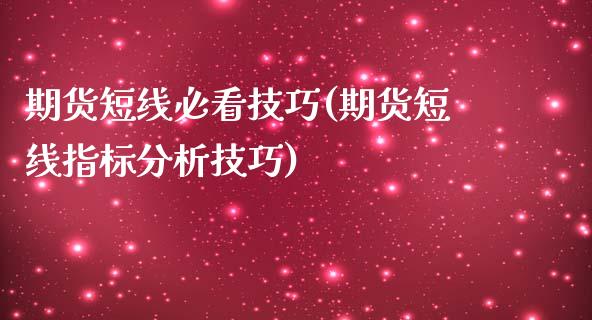 期货短线必看技巧(期货短线指标分析技巧)_https://www.xmqjcw.com_期货百科_第1张