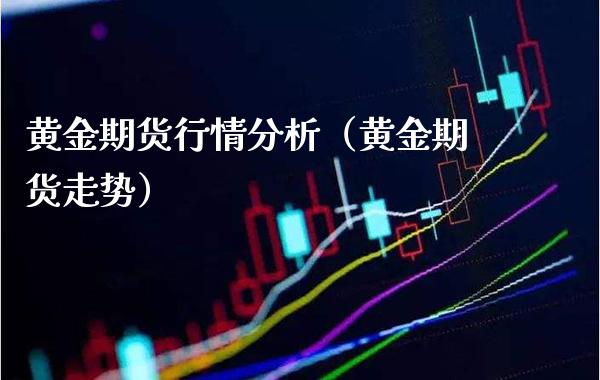 黄金期货行情分析（黄金期货走势）_https://www.xmqjcw.com_期货开户_第1张