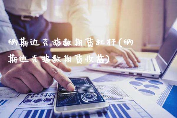 纳斯达克指数期货杠杆(纳斯达克指数期货收益)_https://www.xmqjcw.com_期货百科_第1张