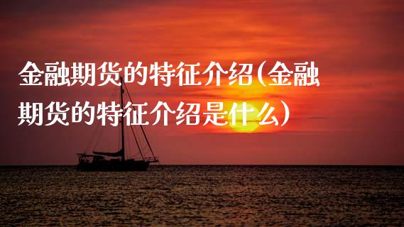 金融期货的特征介绍(金融期货的特征介绍是什么)_https://www.xmqjcw.com_期货直播室_第1张