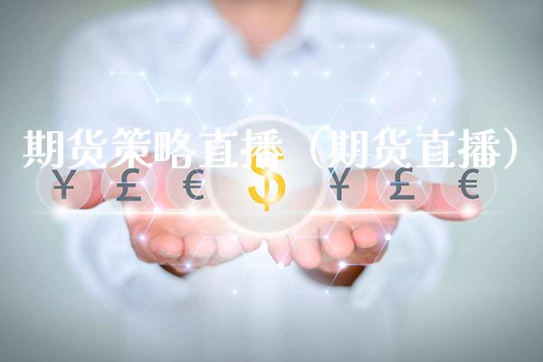 期货策略直播（期货直播）_https://www.xmqjcw.com_期货直播室_第1张