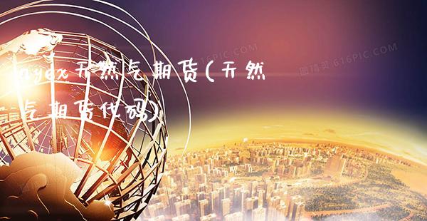 nyex天然气期货(天然气期货代码)_https://www.xmqjcw.com_期货百科_第1张