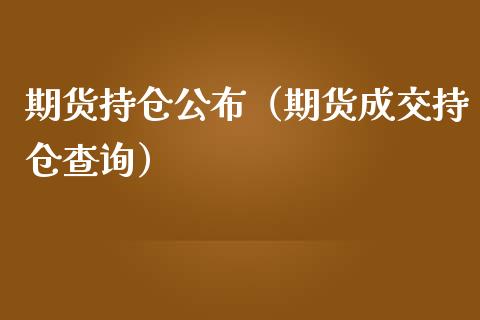 期货持仓公布（期货成交持仓查询）_https://www.xmqjcw.com_期货投资_第1张