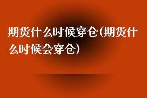 期货什么时候穿仓(期货什么时候会穿仓)_https://www.xmqjcw.com_期货百科_第1张