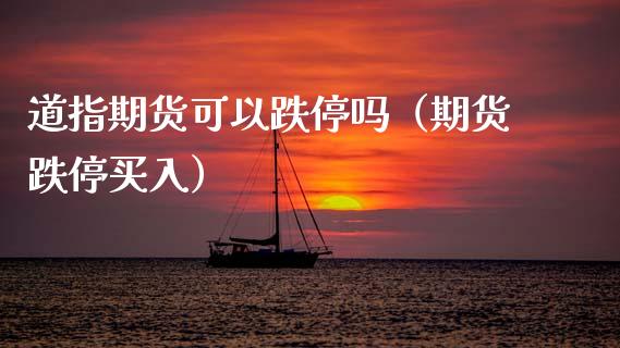 道指期货可以跌停吗（期货跌停买入）_https://www.xmqjcw.com_期货直播室_第1张