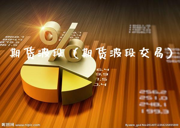 期货波段（期货波段交易）_https://www.xmqjcw.com_期货直播室_第1张