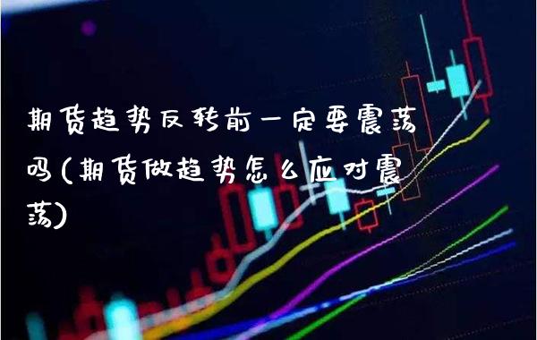 期货趋势反转前一定要震荡吗(期货做趋势怎么应对震荡)_https://www.xmqjcw.com_期货百科_第1张