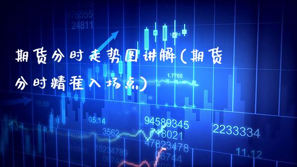 期货分时走势图讲解(期货分时精准入场点)_https://www.xmqjcw.com_基金理财_第1张