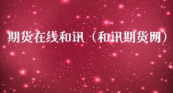 期货在线和讯（和讯期货网）_https://www.xmqjcw.com_期货行情_第1张