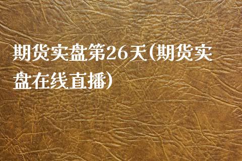 期货实盘第26天(期货实盘在线直播)_https://www.xmqjcw.com_期货百科_第1张