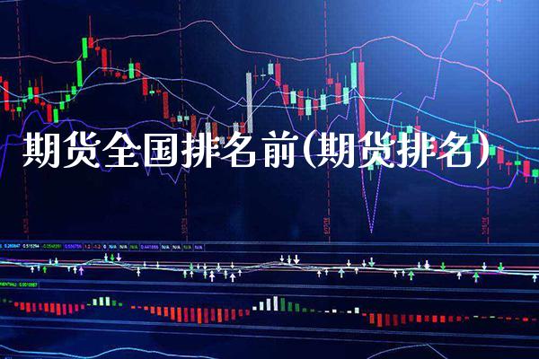 期货全国排名前(期货排名)_https://www.xmqjcw.com_股票投资_第1张