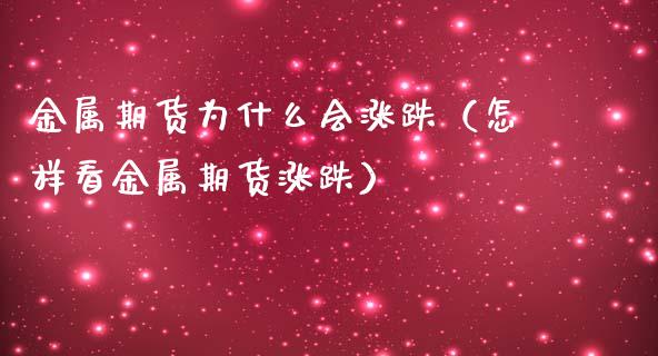 金属期货为什么会涨跌（怎样看金属期货涨跌）_https://www.xmqjcw.com_期货直播室_第1张