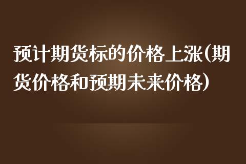 预计期货标的价格上涨(期货价格和预期未来价格)_https://www.xmqjcw.com_股票投资_第1张