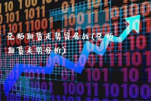 豆粕期货走势贸易战(豆粕期货走势分析)_https://www.xmqjcw.com_期货直播室_第1张