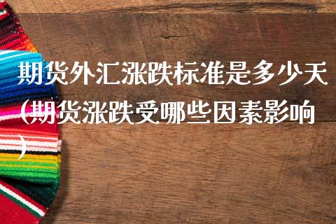 期货外汇涨跌标准是多少天(期货涨跌受哪些因素影响)_https://www.xmqjcw.com_股票投资_第1张