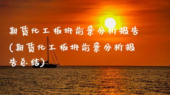 期货化工板块前景分析报告(期货化工板块前景分析报告总结)_https://www.xmqjcw.com_期货百科_第1张