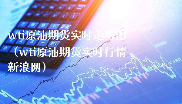wti原油期货实时走势图（wti原油期货实时行情新浪网）_https://www.xmqjcw.com_期货直播室_第1张