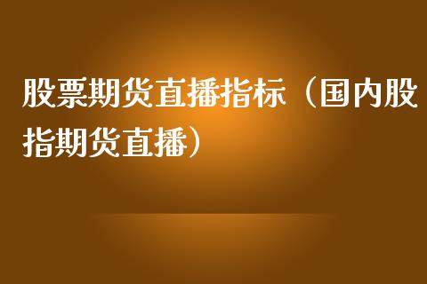 股票期货直播指标（国内股指期货直播）_https://www.xmqjcw.com_期货投资_第1张