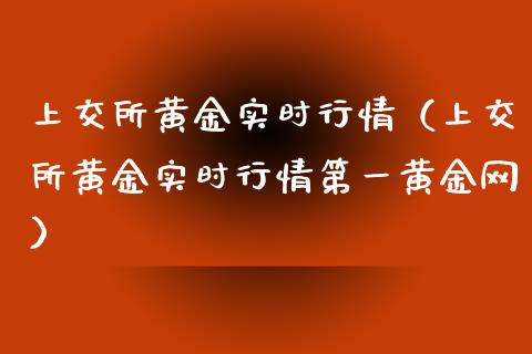 上交所黄金实时行情（上交所黄金实时行情第一黄金网）_https://www.xmqjcw.com_期货投资_第1张