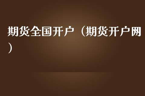 期货全国开户（期货开户网）_https://www.xmqjcw.com_期货直播室_第1张