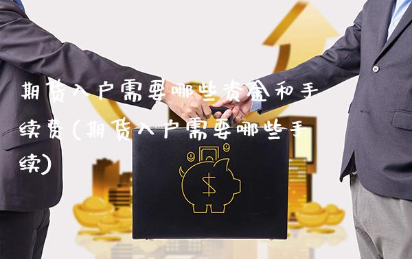 期货入户需要哪些资金和手续费(期货入户需要哪些手续)_https://www.xmqjcw.com_期货直播室_第1张