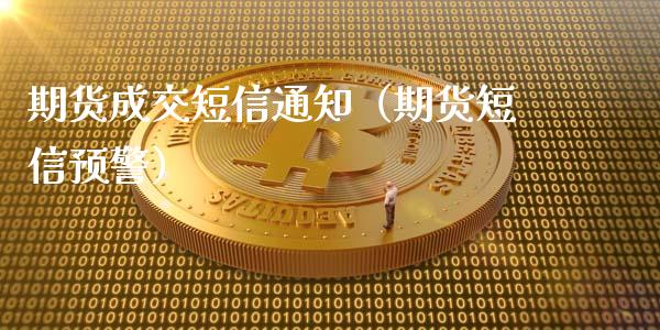 期货成交短信通知（期货短信预警）_https://www.xmqjcw.com_期货直播室_第1张