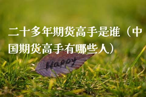 二十多年期货高手是谁（中国期货高手有哪些人）_https://www.xmqjcw.com_期货直播室_第1张