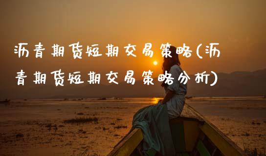 沥青期货短期交易策略(沥青期货短期交易策略分析)_https://www.xmqjcw.com_期货百科_第1张