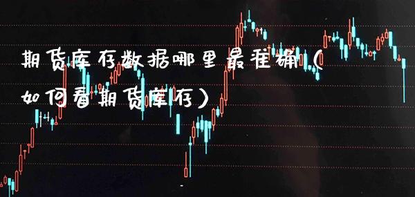 期货库存数据哪里最准确（如何看期货库存）_https://www.xmqjcw.com_期货投资_第1张