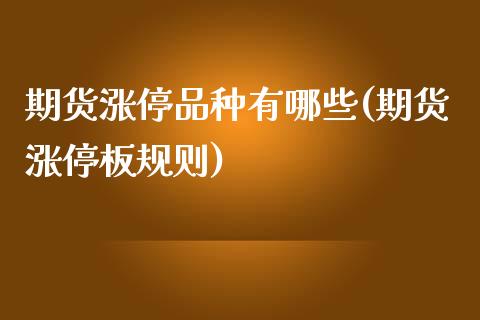 期货涨停品种有哪些(期货涨停板规则)_https://www.xmqjcw.com_基金理财_第1张