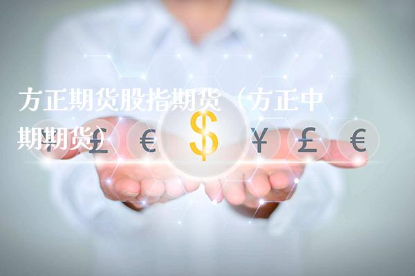 方正期货股指期货（方正中期期货）_https://www.xmqjcw.com_期货直播室_第1张