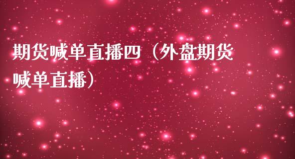 期货喊单直播四（外盘期货喊单直播）_https://www.xmqjcw.com_期货直播室_第1张