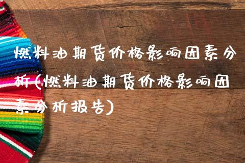 燃料油期货价格影响因素分析(燃料油期货价格影响因素分析报告)_https://www.xmqjcw.com_期货行情_第1张