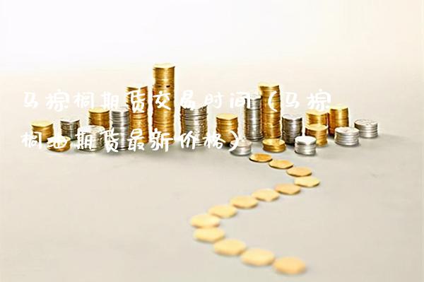 马棕榈期货交易时间（马棕榈油期货最新价格）_https://www.xmqjcw.com_期货直播室_第1张