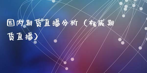 国内期货直播分析（权威期货直播）_https://www.xmqjcw.com_期货直播室_第1张